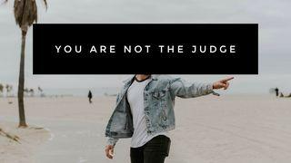 You Are Not the Judge Luke 6:36 New International Version