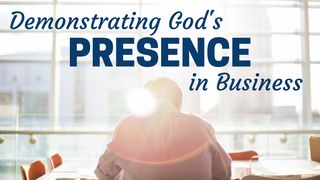 Demonstrating God's Presence In Business James (Jacob) 4:8 The Passion Translation