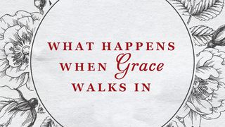 What Happens When Grace Walks In Ephesians 1:3-8 American Standard Version