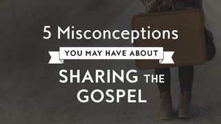 5 Misconceptions About Sharing The Gospel 1 Corinthians 1:18 King James Version