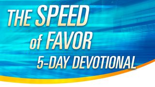 The Speed Of Favor 2 Kings 6:1-7 New American Standard Bible - NASB 1995