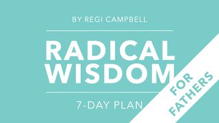 Radical Wisdom: A 7-Day Journey For Fathers 1 Peter 5:4-7 The Passion Translation