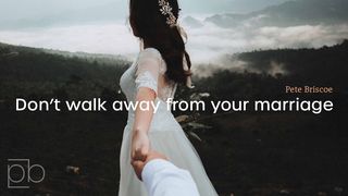 Don't Walk Away From Your Marriage By Pete Briscoe John 13:12-20 King James Version