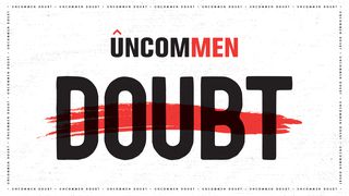 UNCOMMEN: Doubt John 20:26-28 New Living Translation