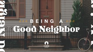 Being A Good Neighbor Luke 15:17-21 The Message