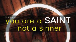 You Are A Saint, Not A Sinner By Pete Briscoe I Peter 1:3-9 New King James Version