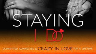 Staying I Do: Committed, Connected & Crazy In Love Psalms 133:1-3 Amplified Bible