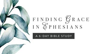 Finding Grace In Ephesians: A 6-Day Bible Study Ephesians 1:15-19 King James Version