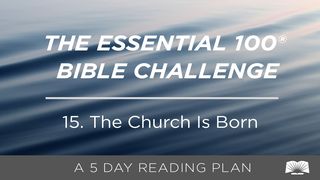 The Essential 100® Bible Challenge–15–The Church Is Born Acts 2:38-41 New International Version