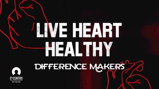 [Difference Makers ls] Live Heart Healthy  Proverbs 21:23 The Message