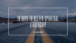10 Days to Better Spiritual Leadership Hebrews 13:7-8 The Message