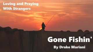 Gone Fishin' Mark 13:11 The Message