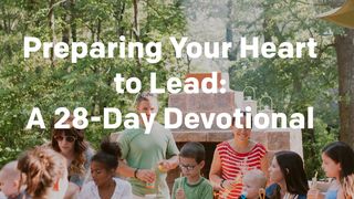 Preparing Your Heart To Lead Psalms 25:8-12 New International Version
