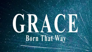 Grace: Born That Way John 12:26 The Message