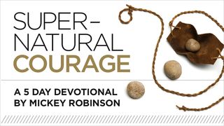 Supernatural Courage A 5 Day Devotional by Mickey Robinson  Psalms 62:5-8 The Message