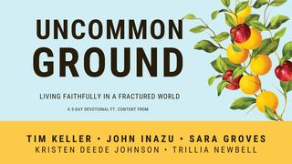 Uncommon Ground 5-Day Devotional by Tim Keller and John Inazu  2 Corinthians 5:14-21 The Message
