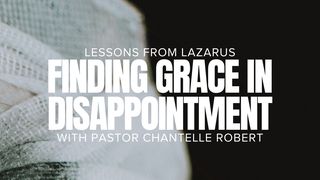 Finding Grace in Disappointment (Lessons from Lazarus) John 11:45-57 Amplified Bible