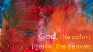 God, the Color; Praise, the Canvas Genesis 1:16 New Living Translation