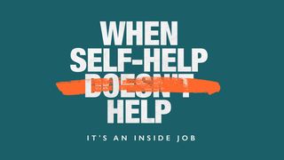When Self-Help Doesn't Help: It's an Inside Job Romans 11:35-36 New International Version
