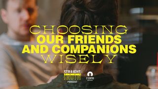 Choosing Our Friends and Companions Wisely  Proverbs 1:10-15 American Standard Version