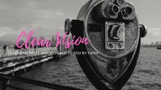 Clear Vision: Fulfilling What God Reveals to You by Faith Genesis 6:11 New International Version