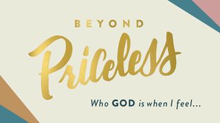  Beyond Priceless: Who God Is When I Feel...  Luke 8:43-48 New Century Version