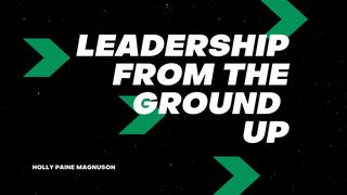 Leadership From The Ground Up 1 Corinthians 13:11 New Living Translation