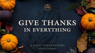 Give Thanks in Everything: A 5-Day Thanksgiving Devotional Psalms 107:1-2 American Standard Version