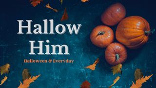 Hallow Him: Halloween & Everyday Proverbs 3:5-10 Amplified Bible