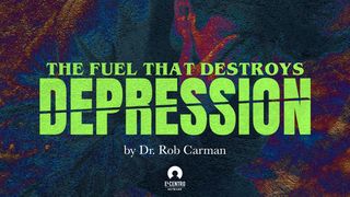 The Fuel That Destroys Depression Proverbs 17:22 New Century Version