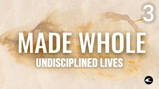 Made Whole #3 - Undisciplined Lives Colossians 2:13-15 New Living Translation