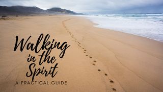 Walking in the Spirit – a Practical Guide Galatians 5:16-17 New Century Version