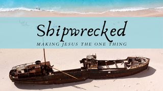 Shipwrecked – Making Jesus the One Thing Philippians 3:12-16 King James Version