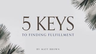 Five Keys to Finding Fulfillment Matthew 13:20-21 New Living Translation