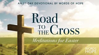 Road to the Cross: Meditations for Easter Luke 19:28-44 New Century Version