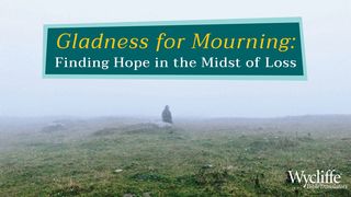 Gladness for Mourning: Hope in the Midst of Loss John 11:16 The Message