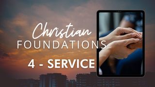 Christian Foundations 4 - Service John 13:12-20 New American Standard Bible - NASB 1995