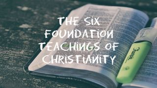 The Six Foundation Teachings of Christianity Galatians 2:16 New International Version