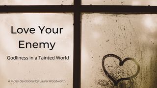 Love Your Enemy – Godliness in a Tainted World Ephesians 1:18-20 New American Standard Bible - NASB 1995