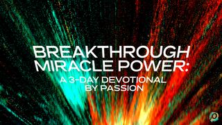 Breakthrough Miracle Power: A 3-Day Plan by Passion  Ephesians 1:18-20 American Standard Version