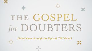 The Gospel for Doubters, Good News Through the Eyes of Thomas Luke 24:36-49 Amplified Bible