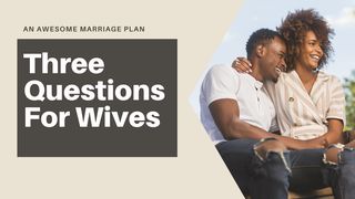 Three Questions for Wives  Ephesians 5:22-33 The Passion Translation