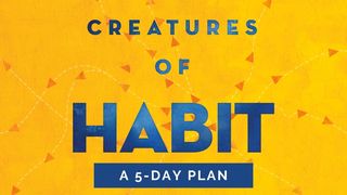 Creatures of Habit  Galatians 5:16-17 New American Standard Bible - NASB 1995