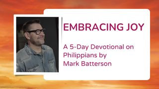 Philippians - Embracing Joy by Mark Batterson Philippians 1:9-18 New American Standard Bible - NASB 1995