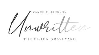Unwritten: The Vision Graveyard by Vance K. Jackson  2 Corinthians 9:10-11 Amplified Bible