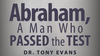 Abraham, a Man Who Passed the Test Genesis 22:1-19 King James Version