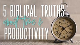 5 Biblical Truths About Time and Productivity Revelation 21:1 New Living Translation