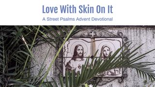 Love With Skin on It: A Street Psalms Advent Devotional Mark 1:9-11 The Message