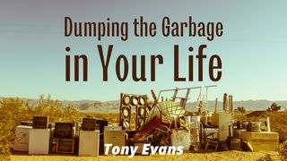 Dumping the Garbage in Your Life Matthew 11:27 New International Version
