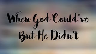 When God Could’ve but He Didn’t Lamentations 3:21-23 English Standard Version 2016